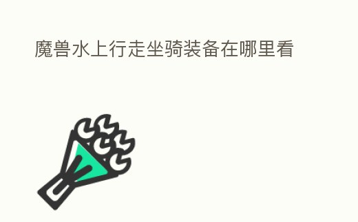 魔獸水上行走坐騎裝備在哪里看