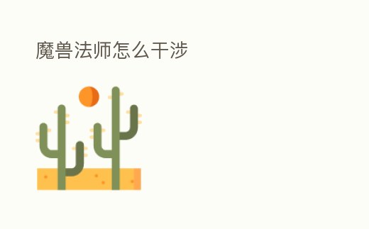 魔獸法師怎么干涉