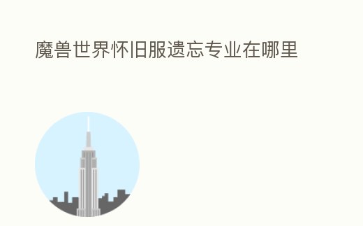 魔獸世界懷舊服遺忘專業在哪里