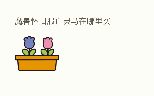 魔獸懷舊服亡靈馬在哪里買
