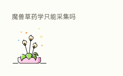 魔獸草藥學只能采集嗎