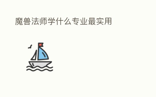 魔獸法師學什么專業最實用