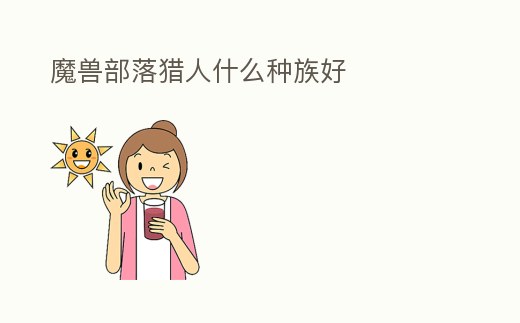 魔獸部落獵人什么種族好