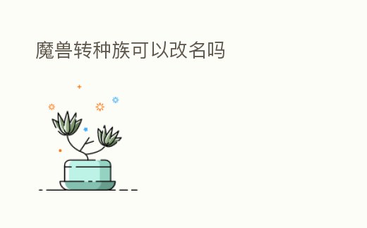 魔獸轉種族可以改名嗎