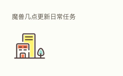 魔獸幾點(diǎn)更新日常任務(wù)