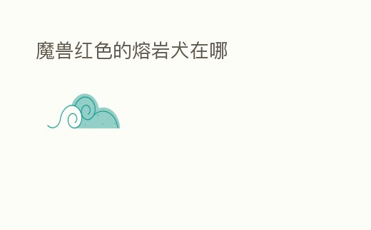 魔獸紅色的熔巖犬在哪