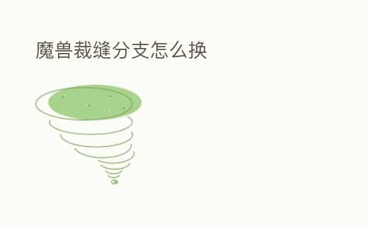 魔獸裁縫分支怎么換