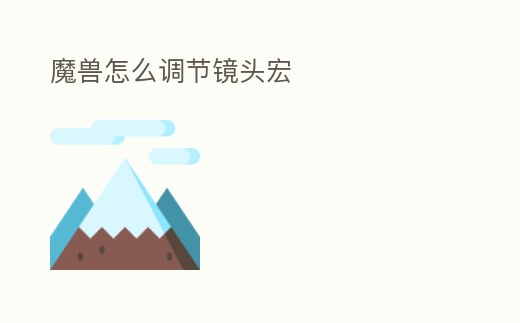 魔獸怎么調(diào)節(jié)鏡頭宏