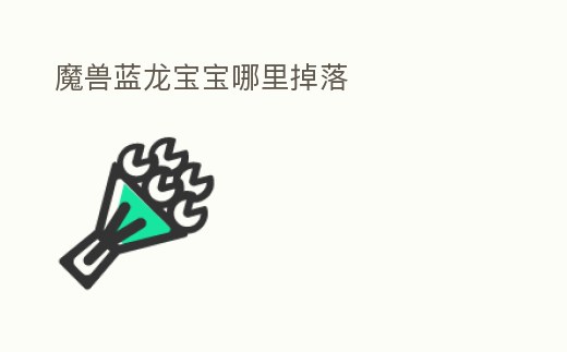 魔獸藍龍寶寶哪里掉落