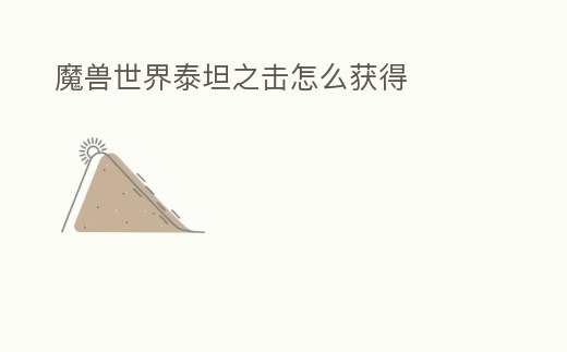 魔獸世界泰坦之擊怎么獲得