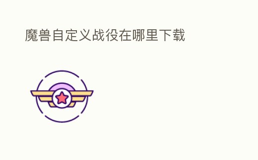 魔獸自定義戰(zhàn)役在哪里下載