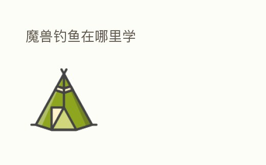 魔獸釣魚在哪里學(xué)