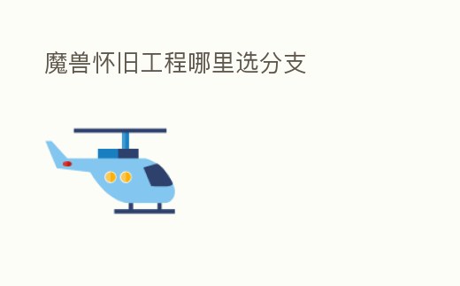 魔獸懷舊工程哪里選分支