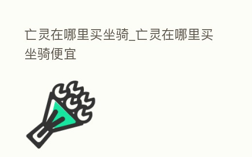 亡靈在哪里買坐騎_亡靈在哪里買坐騎便宜