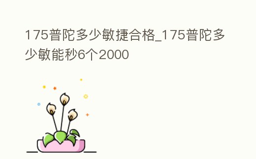 175普陀多少敏捷合格_175普陀多少敏能秒6個(gè)2000