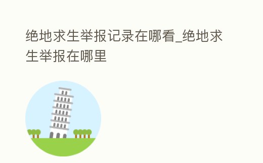 絕地求生舉報(bào)記錄在哪看_絕地求生舉報(bào)在哪里