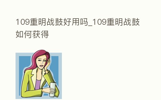 109重明戰鼓好用嗎_109重明戰鼓如何獲得
