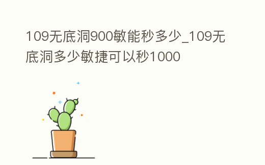 109無底洞900敏能秒多少_109無底洞多少敏捷可以秒1000
