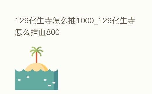 129化生寺怎么推1000_129化生寺怎么推血800