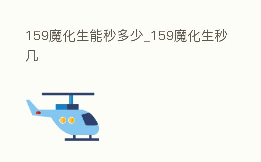 159魔化生能秒多少_159魔化生秒幾