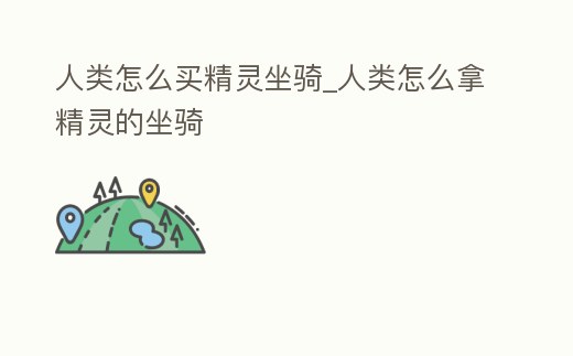 人類怎么買精靈坐騎_人類怎么拿精靈的坐騎