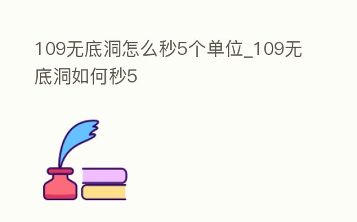 109無底洞怎么秒5個單位_109無底洞如何秒5