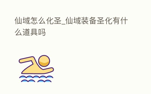 仙域怎么化圣_仙域裝備圣化有什么道具嗎