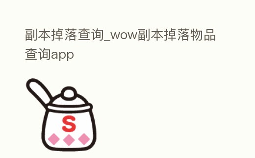 副本掉落查詢_wow副本掉落物品查詢app