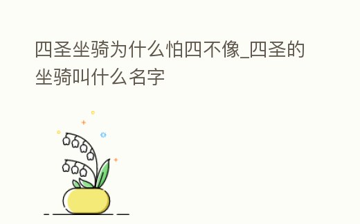 四圣坐騎為什么怕四不像_四圣的坐騎叫什么名字