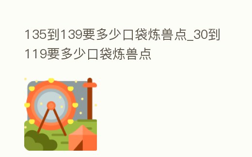 135到139要多少口袋煉獸點_30到119要多少口袋煉獸點