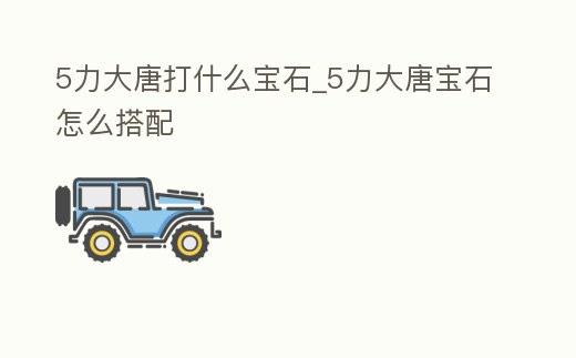5力大唐打什么寶石_5力大唐寶石怎么搭配