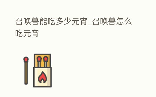 召喚獸能吃多少元宵_召喚獸怎么吃元宵