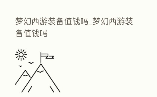 夢(mèng)幻西游裝備值錢嗎_夢(mèng)幻西游裝備值錢嗎