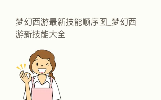 夢幻西游最新技能順序圖_夢幻西游新技能大全