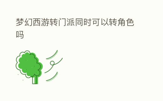 夢幻西游轉門派同時可以轉角色嗎