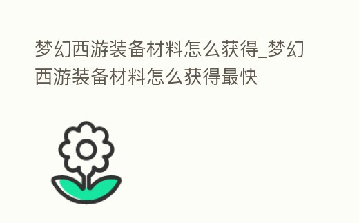 夢幻西游裝備材料怎么獲得_夢幻西游裝備材料怎么獲得最快