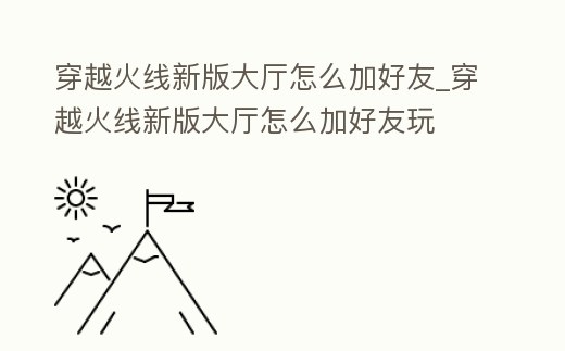 穿越火線新版大廳怎么加好友_穿越火線新版大廳怎么加好友玩