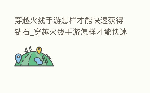 穿越火線手游怎樣才能快速獲得鉆石_穿越火線手游怎樣才能快速獲得鉆石皮膚