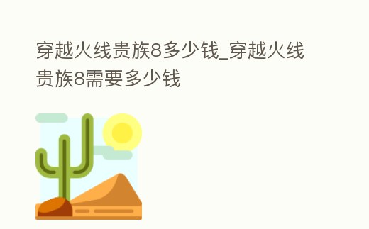 穿越火線貴族8多少錢_穿越火線貴族8需要多少錢