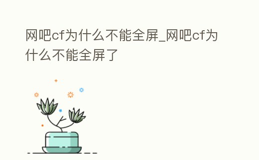 網吧cf為什么不能全屏_網吧cf為什么不能全屏了