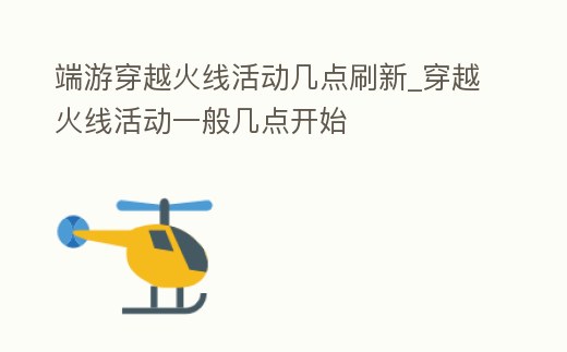 端游穿越火線活動幾點刷新_穿越火線活動一般幾點開始