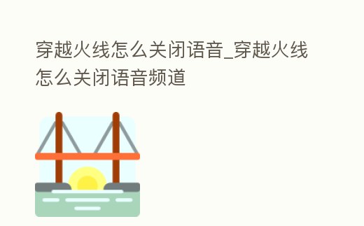 穿越火線怎么關閉語音_穿越火線怎么關閉語音頻道