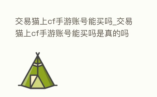 交易貓上cf手游賬號能買嗎_交易貓上cf手游賬號能買嗎是真的嗎
