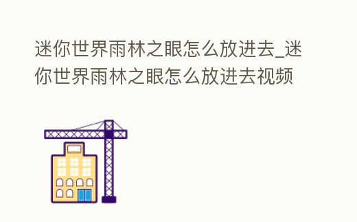 迷你世界雨林之眼怎么放進去_迷你世界雨林之眼怎么放進去視頻