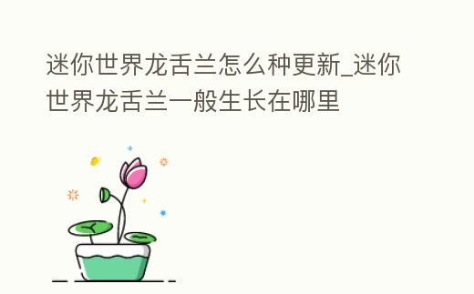 迷你世界龍舌蘭怎么種更新_迷你世界龍舌蘭一般生長在哪里