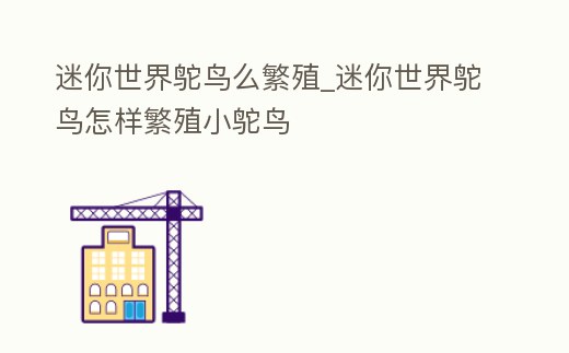 迷你世界鴕鳥么繁殖_迷你世界鴕鳥怎樣繁殖小鴕鳥