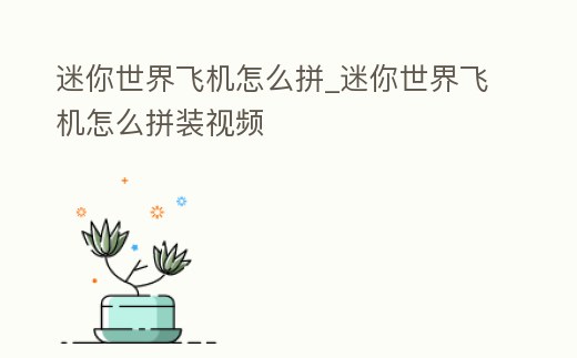 迷你世界飛機怎么拼_迷你世界飛機怎么拼裝視頻