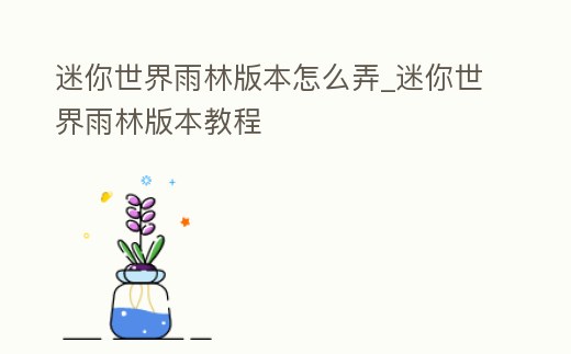迷你世界雨林版本怎么弄_迷你世界雨林版本教程