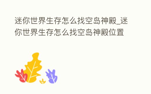 迷你世界生存怎么找空島神殿_迷你世界生存怎么找空島神殿位置