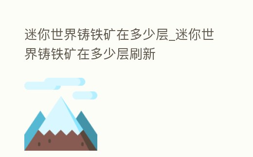 迷你世界鑄鐵礦在多少層_迷你世界鑄鐵礦在多少層刷新